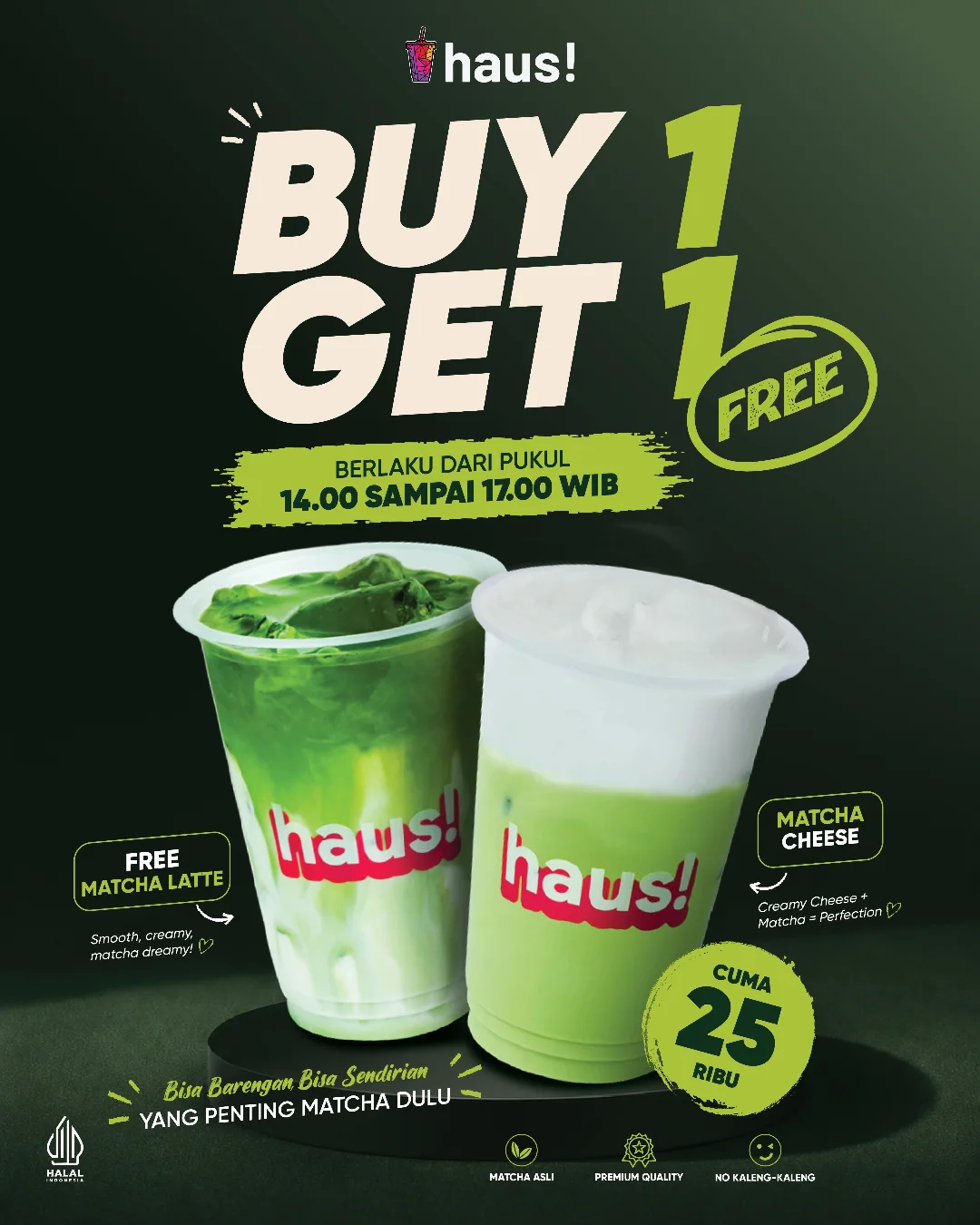 Promo HAUS! Beli 1 Gratis 1 Matcha Latte Hanya 25 Ribu 1 Promo HAUS! Beli 1 Gratis 1 Matcha Latte Hanya 25 Ribu